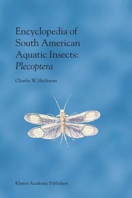 Encyclopedia of South American Aquatic Insects: Plecoptera: Illustrated Keys to Known Families, Genera, and Species in South America - Charles W. Heckman - cover