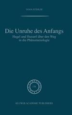 Die Unruhe Des Anfangs: Hegel und Husserl über den Weg in die Phänomenologie