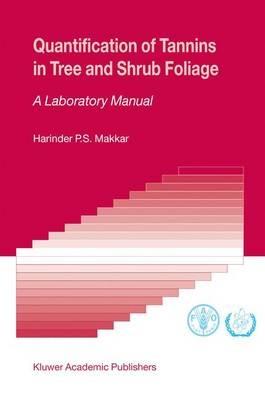 Quantification of Tannins in Tree and Shrub Foliage: A Laboratory Manual - Harinder P.S. Makkar - cover