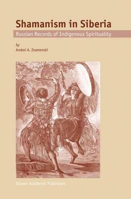Shamanism in Siberia: Russian Records of Indigenous Spirituality - A.A. Znamenski - cover