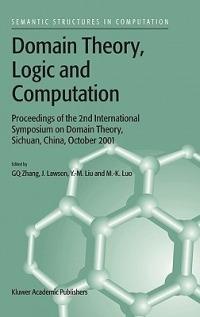 Domain Theory, Logic and Computation: Proceedings of the 2nd International Symposium on Domain Theory, Sichuan, China, October 2001 - cover