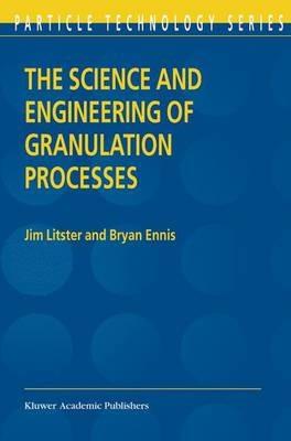 The Science and Engineering of Granulation Processes - Jim Litster,Bryan Ennis - cover