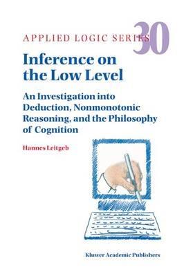 Inference on the Low Level: An Investigation into Deduction, Nonmonotonic Reasoning, and the Philosophy of Cognition - Hannes Leitgeb - cover