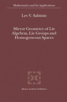 Mirror Geometry of Lie Algebras, Lie Groups and Homogeneous Spaces - Lev V. Sabinin - cover