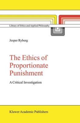 The Ethics of Proportionate Punishment: A Critical Investigation - Jesper Ryberg - cover