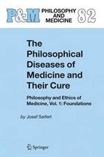 The Philosophical Diseases of Medicine and their Cure: Philosophy and Ethics of Medicine, Vol. 1: Foundations