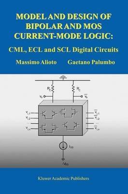 Model and Design of Bipolar and MOS Current-Mode Logic: CML, ECL and SCL Digital Circuits - Massimo Alioto,Gaetano Palumbo - cover