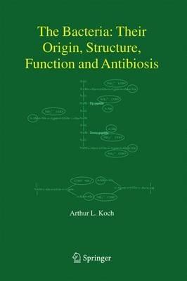 The Bacteria: Their Origin, Structure, Function and Antibiosis - Arthur L. Koch - cover