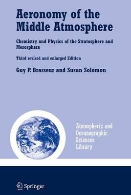 Aeronomy of the Middle Atmosphere: Chemistry and Physics of the Stratosphere and Mesosphere - Guy P. Brasseur,Susan Solomon - cover