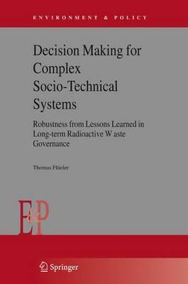 Decision Making for Complex Socio-Technical Systems: Robustness from Lessons Learned in Long-Term Radioactive Waste Governance - Thomas Flüeler - cover