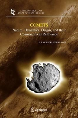 Comets: Nature, Dynamics, Origin, and their Cosmogonical Relevance - Julio A. Fernandez - cover