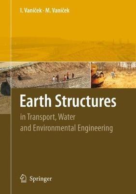 Earth Structures: In Transport, Water and Environmental Engineering - Ivan Vanicek,Martin Vanicek - cover