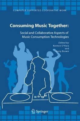 Consuming Music Together: Social and Collaborative Aspects of Music Consumption Technologies - cover
