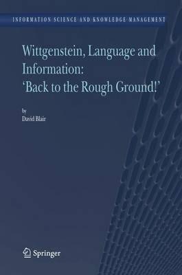 Wittgenstein, Language and Information: "Back to the Rough Ground!" - David Blair - cover