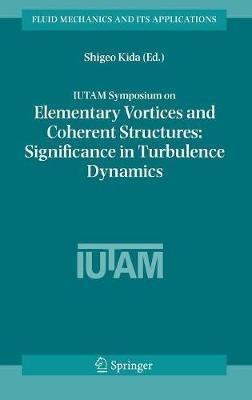 IUTAM Symposium on Elementary Vortices and Coherent Structures: Significance in Turbulence Dynamics: Proceedings of the IUTAM Symposium held at Kyoto International Community House, Kyoto, Japan, 26-28 October, 2004 - cover