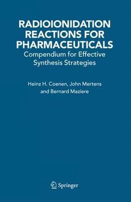 Radioionidation Reactions for Pharmaceuticals: Compendium for Effective Synthesis Strategies - H.H. Coenen,John Mertens,Bernard Mazière - cover