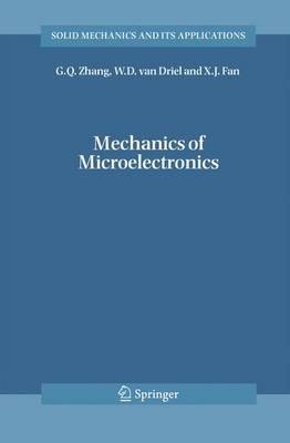 Mechanics of Microelectronics - G.Q. Zhang,W.D. van Driel,X.J. Fan - cover