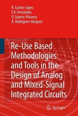 Reuse-Based Methodologies and Tools in the Design of Analog and Mixed-Signal Integrated Circuits - Rafael Castro López,Francisco V. Fernández,Óscar Guerra-Vinuesa - cover