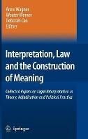 Interpretation, Law and the Construction of Meaning: Collected Papers on Legal Interpretation in Theory, Adjudication and Political Practice - cover