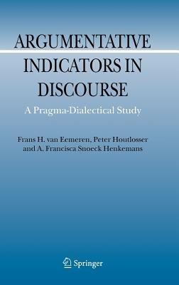 Argumentative Indicators in Discourse: A Pragma-Dialectical Study - Frans H. van Eemeren,Peter Houtlosser,A.F. Snoeck Henkemans - cover