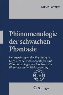 Phänomenologie der schwachen Phantasie: Untersuchungen der Psychologie, Cognitive Science, Neurologie und Phänomenologie zur Funktion der Phantasie in der Wahrnehmung - Dieter Lohmar - cover