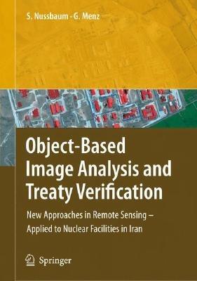 Object-Based Image Analysis and Treaty Verification: New Approaches in Remote Sensing - Applied to Nuclear Facilities in Iran - Sven Nussbaum,Gunter Menz - cover