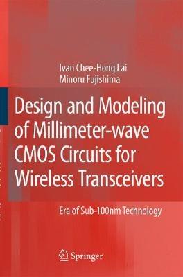 Design and Modeling of Millimeter-wave CMOS Circuits for Wireless Transceivers: Era of Sub-100nm Technology - Ivan Chee-Hong Lai,Minoru Fujishima - cover