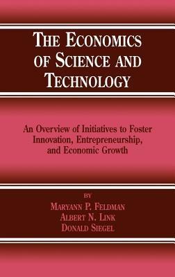 The Economics of Science and Technology: An Overview of Initiatives to Foster Innovation, Entrepreneurship, and Economic Growth - M.P. Feldman,Albert N. Link,Donald S. Siegel - cover