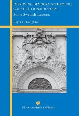 Improving Democracy Through Constitutional Reform: Some Swedish Lessons - Roger D. Congleton - cover