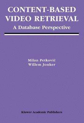 Content-Based Video Retrieval: A Database Perspective - Milan Petkovic,Willem Jonker - cover