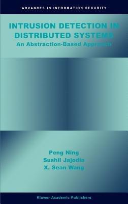Intrusion Detection in Distributed Systems: An Abstraction-Based Approach - Peng Ning,Sushil Jajodia,Xiaoyang Sean Wang - cover