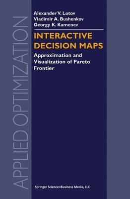 Interactive Decision Maps: Approximation and Visualization of Pareto Frontier - Alexander V. Lotov,Vladimir A. Bushenkov,Georgy K. Kamenev - cover