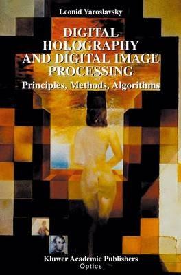 Digital Holography and Digital Image Processing: Principles, Methods, Algorithms - Leonid Yaroslavsky - cover