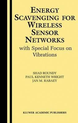 Energy Scavenging for Wireless Sensor Networks: with Special Focus on Vibrations - Shad Roundy,Paul Kenneth Wright,Jan M. Rabaey - cover