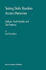 Testing Static Random Access Memories: Defects, Fault Models and Test Patterns