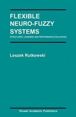 Flexible Neuro-Fuzzy Systems: Structures, Learning and Performance Evaluation - Leszek Rutkowski - cover