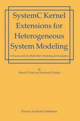 SystemC Kernel Extensions for Heterogeneous System Modeling: A Framework for Multi-MoC Modeling & Simulation - Hiren Patel,Sandeep Kumar Shukla - cover