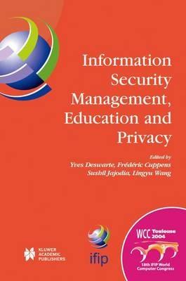 Information Security Management, Education and Privacy: IFIP 18th World Computer Congress TC11 19th International Information Security Workshops 22–27 August 2004 Toulouse, France - cover