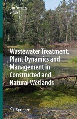 Wastewater Treatment, Plant Dynamics and Management in Constructed and Natural Wetlands - cover