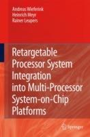 Retargetable Processor System Integration into Multi-Processor System-on-Chip Platforms - Andreas Wieferink,Heinrich Meyr,Rainer Leupers - cover