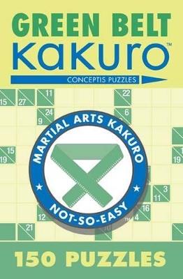 Green Belt Kakuro: 150 Puzzles - Conceptis Puzzles - cover