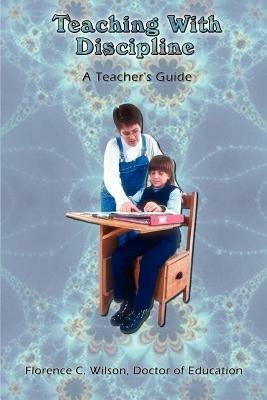 Teaching with Discipline: A Teacher's Guide - of Education Florence C. Wilson - cover