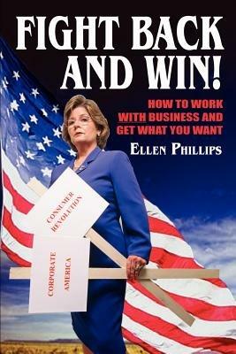 Fight Back and Win!: How to Work with Business and Get What You Want - Ellen Phillips - cover