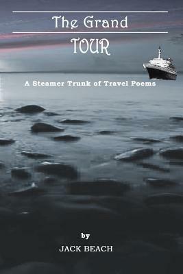 The Grand Tour: A Steamer Trunk of Travel Poems - Jack Beach - cover