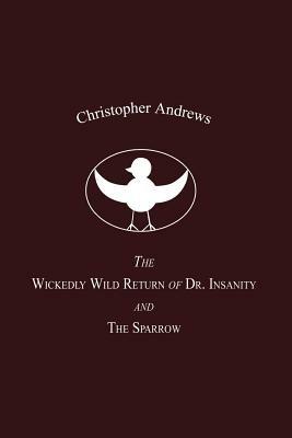 The Wickedly Wild Return of Dr. Insanity and the Sparrow - Christopher Andrews - cover