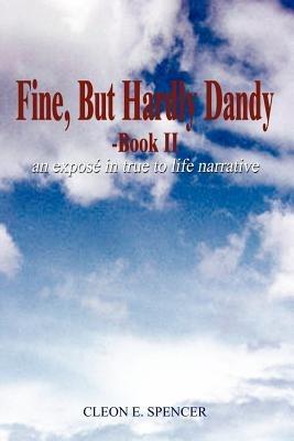 Fine, But Hardly Dandy: An Expose' in True to Life Narrative - Cleon E. Spencer - cover