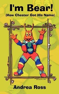 I'm Bear: How Chester Got His Name - Andrea Ross - cover