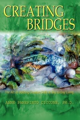 Creating Bridges: The Art of Utilizing Creative Skills in Day to Day Living - PH. D. Acet Ciccone - cover
