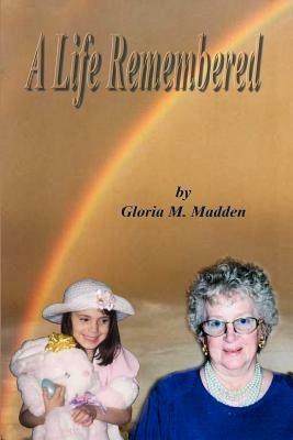 A Life Remembered - Gloria M. Madden - cover