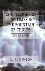 Confessions of Lifetimes in the Fountain of Choice: Ego Vs. Spir it